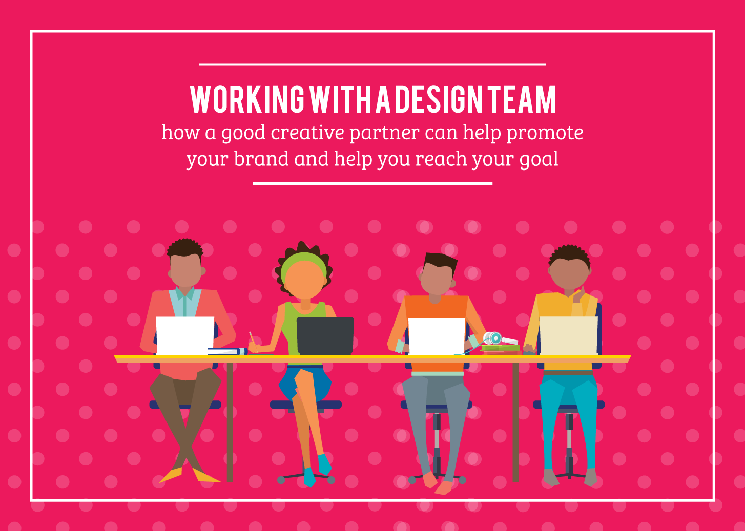 Working with a Creative team – how a good creative partner can help promote your brand and help you reach your goal